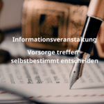 Vorsorge treffen - selbstbestimmt entscheiden - Informationsveranstaltung zu Patientenverfügung und Vorsorgevollmacht