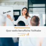 Psychoseseminar: "Quo vadis berufliche Teilhabe"